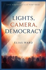 Lights, Camera, Democracy - Tara Lee ; Elias Ward - 9798241882622