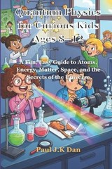 Quantum Physics for Curious Kids Ages 8-12 - Paul J K Dan - 9798241939272