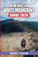 Hiking in White Mountains Guide 2026 - Mark I Payan - 9798241955203