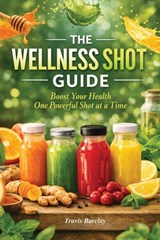 The Wellness Shot Guide: Boost your health one powerful shot at a time - Travis Barclay - 9798241999344