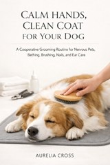 Calm Hands, Clean Coat for Your Dog - Aurelia Cross - 9798242032743