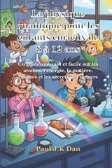 La physique quantique pour les enfants curieux de 8 à 12 ans - Paul J K Dan - 9798242062863