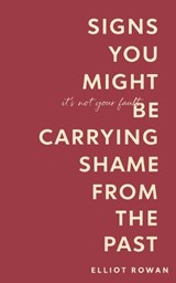 Signs You Might Be Carrying Shame From the Past - Elliot Rowan - 9798242119185