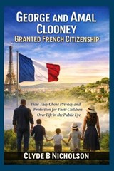 George and Amal Clooney Granted French Citizenship - Clyde B Nicholson - 9798242138971