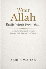 What Allah Really Wants From You - Abdul Wahab - 9798242177918