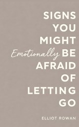 Signs You Might Be Afraid of Letting Go - Elliot Rowan - 9798242198807