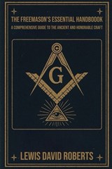 The Freemason's Essential Handbook: A Comprehensive Guide to the Ancient and Honorable Craft - Lewis David Roberts - 9798242252141