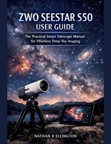 Zwo Seestar S50 User Guide - Nathan B Ellington - 9798242263710