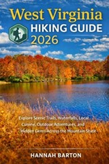 West Virginia Hiking Guide 2025: Explore Scenic Trails, Waterfalls, Local Cuisine, Outdoor Adventures, and Hidden Gems Across the Mountain State - Hannah Barton - 9798242275133
