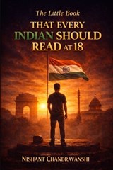 The Little Book That Every Indian Should Read at 18 - Nishant Chandravanshi - 9798242281585