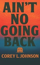 Ain't No Going Back - Corey L Johnson - 9798242366695