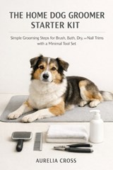 The Home Dog Groomer Starter Kit - Aurelia Cross - 9798242369177