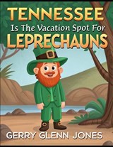 Tennessee is the Vacation Spot for Leprechauns - Gerry Glenn Jones - 9798242423848