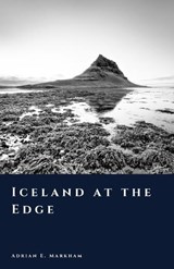 Iceland at the Edge - Adrian E Markham - 9798242541764