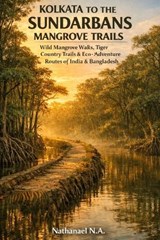 Kolkata to the Sundarbans Mangrove Trails - Nathanael N a - 9798242543782