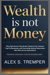 Wealth Is Not Money - Alex S Tremper - 9798242568396