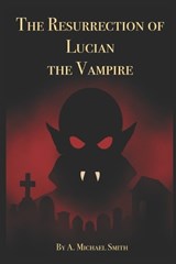 The Resurrection of Lucian the Vampire - A Michael Smith - 9798242593671