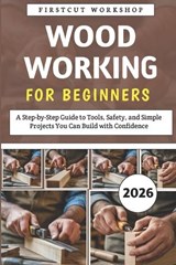 Woodworking For Beginners - Firstcut Workshop - 9798242609105