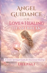 Angel Guidance for Love & Healing Heartbreak - Deepali - 9798242648340