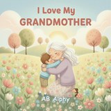 I Love My Grandmother - Ab Alphy - 9798242696457