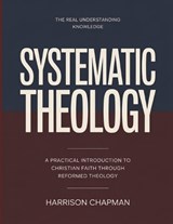 The Real Understanding Knowledge Systematic Theology - Harrison Chapman - 9798242700321