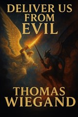 Deliver Us From Evil - Thomas Dylan Wiegand - 9798242706989