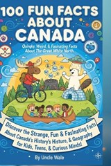 100 Fun Facts About Canada: Quirky, Weird, and Fascinating Facts About the Great White North: Discover the Strange, Fun, and Fascinating Facts About C - Uncle Wale - 9798242748781
