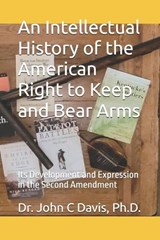 An Intellectual History of the American Right to Keep and Bear Arms - John C Davis - 9798242774049