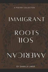 Immigrant Roots, American Soil - Shakila Umar - 9798242801073