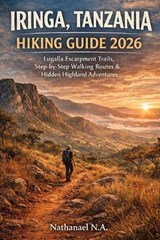 Iringa, Tanzania Hiking Guide 2026 - Nathanael N a - 9798242835177