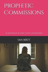 Prophetic Commissions - Ian Neall Watt - 9798242859975