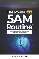 The Power of a 5AM Routine - Charlie Allan - 9798242861107