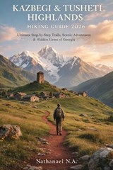 Kazbegi & Tusheti Highlands Hiking Guide 2026 - Nathanael N a - 9798242893535
