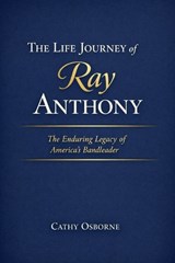 The Life Journey of Ray Anthony - Cathy Osborne - 9798242904361