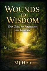 From Wounds to Wisdom - Mj Holt - 9798242906921