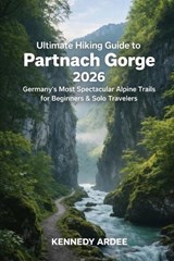 Ultimate Hiking Guide to Partnach Gorge 2026 - Kennedy Ardee - 9798242914827