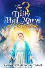 The 3 Daily Hail Marys of Protection - Raphael Augustus Of Monteverde - 9798242936768