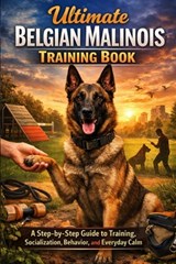 Ultimate Belgian Malinois Training Book: A Step-by-Step Guide to Training, Socialization, Behavior, and Everyday Calm - Tiffany Price - 9798242940185