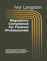 Regulatory Compliance for Finance Professionals - Ivor Langston - 9798242952010