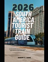 2026 South America Tourist Train Guide - Jeremy D Kang - 9798243034432