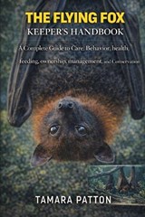 The Flying Fox Keeper's Handbook - Tamara Patton - 9798243051279