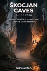 Skocjan Caves Guide 2026 - Nathanael N a - 9798243112888