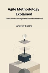 Agile Methodology Explained - Andrew Collins - 9798243164696