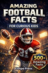 Amazing Football Facts for Curious Kids: 500+ Fun, Fascinating & True American Football Facts for Kids Ages 8-14 - Fishpa Press - 9798243166867