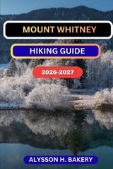 Mounth Whitney Hiking Guide - Alysson H Bakery - 9798243186643