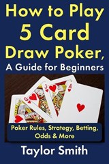 How to Play 5 Card Draw Poker, a Guide for Beginners - Taylor Smith - 9798243276283
