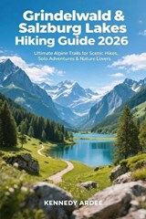 Grindelwald & Salzburg Lakes Hiking Guide 2026 - Kennedy Ardee - 9798243331753