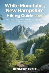 White Mountains, New Hampshire Hiking Guide 2026 - Kennedy Ardee - 9798243360241