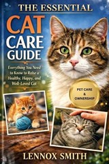 The Essential Cat Care Guide - Lennox Smith - 9798243406932