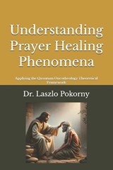 Understanding Prayer Healing Phenomena - Laszlo Pokorny - 9798243471459